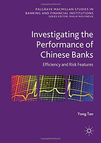 Investigating the Performance of Chinese Banks: Efficiency and Risk Features (Palgrave Macmillan Studies in Banking and Financial Institutions)