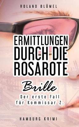 Ermittlungen durch die rosarote Brille: Der erste Fall für Kommissar Z. (Hamburg-Krimi Kommissar Z.)