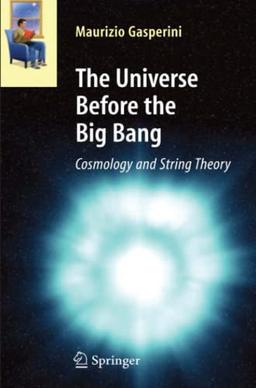 The Universe Before the Big Bang: Cosmology and String Theory (Astronomers' Universe)