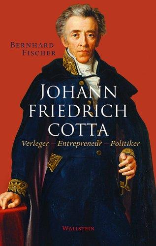 Johann Friedrich Cotta: Verleger - Entrepreneur - Politiker