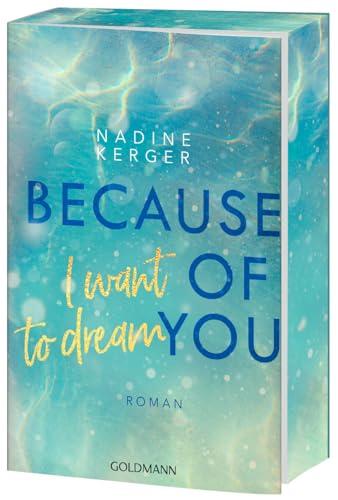 Because of You I Want to Dream: Roman. - Mit farbigem Buchschnitt in limitierter Auflage.