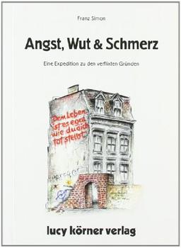 Angst, Wut & Schmerz. Eine Expedition zu den verflixten Gründen.