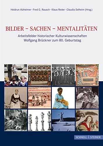 Bilder - Sachen - Mentalitäten: Arbeitsfelder historischer Kulturwissenschaften. Wolfgang Brückner zum 80. Geburtstag