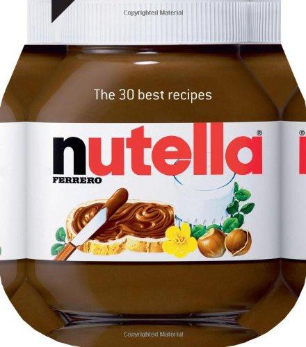 Nutella: The 30 best recipes (Cookery)