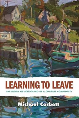 Learning to Leave: The Irony of Schooling in a Coastal Community (Rural Studies, Band 6)