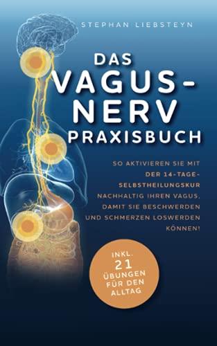 Das Vagus Nerv Praxisbuch: So aktivieren Sie mit der 14-Tage-Selbstheilungskur nachhaltig Ihren Vagus, damit Sie Beschwerden und Schmerzen loswerden können!