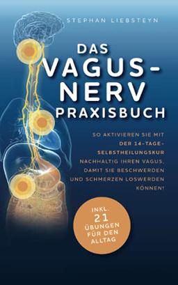 Das Vagus Nerv Praxisbuch: So aktivieren Sie mit der 14-Tage-Selbstheilungskur nachhaltig Ihren Vagus, damit Sie Beschwerden und Schmerzen loswerden können!