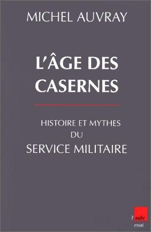 L'âge des casernes : histoire et mythes du service militaire