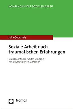 Soziale Arbeit nach traumatischen Erfahrungen: Grundkenntnisse für den Umgang mit traumatisierten Menschen (Kompendien Der Sozialen Arbeit)