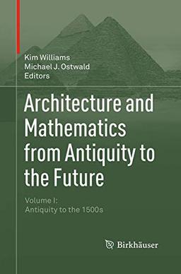 Architecture and Mathematics from Antiquity to the Future: Volume I: Antiquity to the 1500s