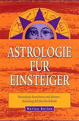 Astrologie für Einsteiger: Horoskope berechnen und deuten - Anleitung Schritt-für-Schritt