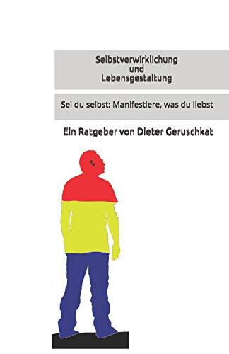 Selbstverwirklichung und Lebensgestaltung: Sei du selbst: Manifestiere, was du liebst (Wahrer Rat, Band 1)