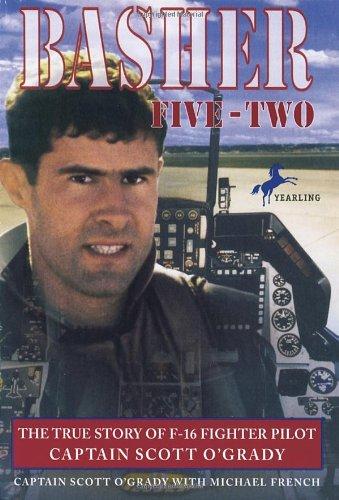 Basher Five-Two: The True Story of F-16 Fighter Pilot Captain Scott O'Grady