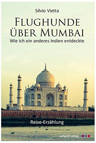 Flughunde über Mumbai: Wie ich ein anderes Indien kennenlernte. Reise-Erzählung