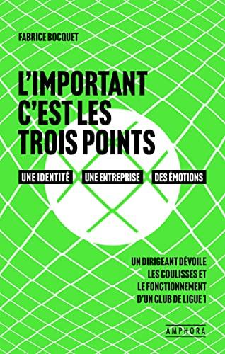 L'important c'est les trois points : une identité, une entreprise, des émotions : un dirigeant dévoile les coulisses et le fonctionnement d'un club de Ligue 1