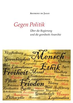 Gegen Politik: Über die Regierung und die geordnete Anarchie