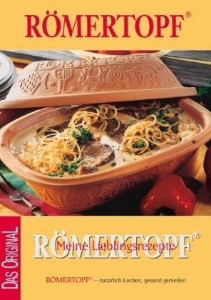 Römertopf - Meine Lieblingsrezepte: Römertopf - natürlich Kochen, gesund genießen.  Das Original