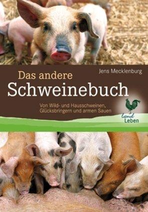 Das andere Schweinebuch: Von Wild- und Hausschweinen, Glücksbringern und armen Sauen