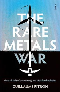 The Rare Metals War: The Dark Side of Clean Energy and Digital Technologies