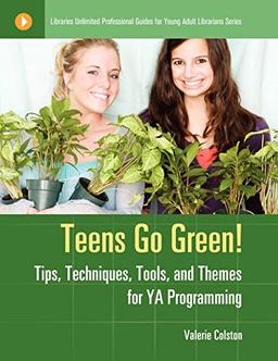 Teens Go Green!: Tips, Techniques, Tools, and Themes for YA Programming (Libraries Unlimited Professional Guides for Young Adult Librarians)