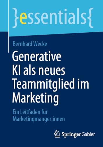 Generative KI als neues Teammitglied im Marketing: Ein Leitfaden für Marketingmanger:innen (essentials)