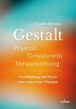 Gestalt: Präsenz-Gewahrsein-Verantwortung: Grundhaltung und Praxis einer lebendigen Therapie