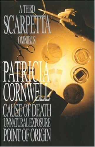 Third Scarpetta Omnibus: "Cause of Death", "Unnatural Exposure", "Point of Origin"