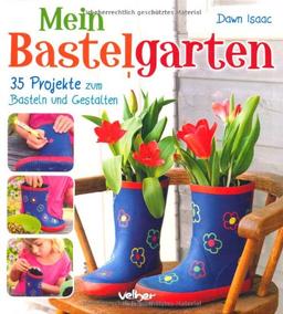 Mein Bastelgarten: 35 Projekte zum Basteln und Gestalten