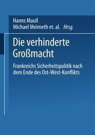 Die verhinderte Großmacht: Frankreichs Sicherheitspolitik Nach Dem Ende Des Ost-West-Konflikts (German Edition)