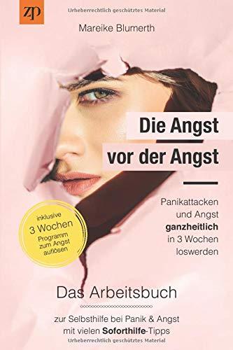 Die Angst vor der Angst – Panikattacken und Angst ganzheitlich in 3 Wochen loswerden: Das Arbeitsbuch zur Selbsthilfe bei Panik & Angst mit vielen Soforthilfe Tipps