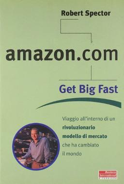 Amazon.com. Get big fast. Viaggio all'interno di un rivoluzionario m odello di mercato che ha cambiato il mondo (e-pensiero)