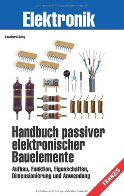 Handbuch passiver elektronischer Bauelemente: Aufbau, Funktion, Eigenschaften, Dimensionierung und Anwendung