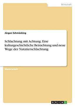 Schlachtung mit Achtung. Eine kulturgeschichtliche Betrachtung und neue Wege der Nutztierschlachtung: Magisterarbeit