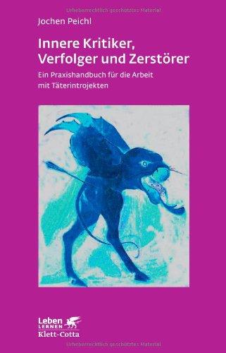 Innere Kritiker, Verfolger und Zerstörer: Ein Praxishandbuch für die Arbeit mit Täterintrojekten