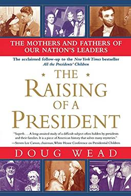 The Raising of a President: The Mothers and Fathers of Our Nation's Leaders