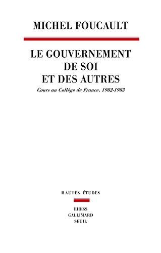 Le gouvernement de soi et des autres. Le gouvernement de soi et des autres : cours au Collège de France, 1982-1983