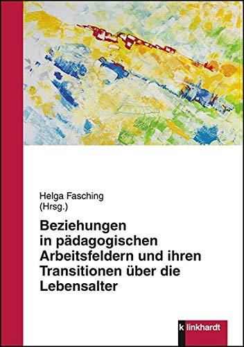 Beziehungen in pädagogischen Arbeitsfeldern und ihren Transitionen über die Lebensalter