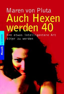 Auch Hexen werden 40: Die etwas intelligentere Art, älter zu werden