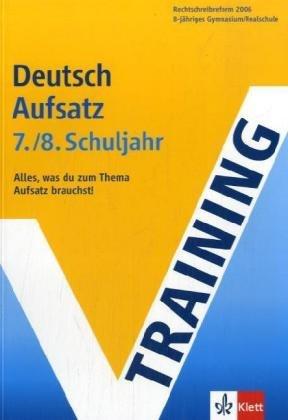 Training Deutsch Aufsatz 7./8. Schuljahr: Alles, was du zum Thema Aufsatz brauchst! Rechtschreibreform 2006. 8-jähriges Gymnasium / Realschule