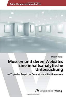 Museen und deren Websites Eine inhaltsanalytische Untersuchung: Im Zuge des Projektes Ceramics and its dimensions