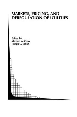 Markets, Pricing, and Deregulation of Utilities (Topics in Regulatory Economics and Policy, 40, Band 40)