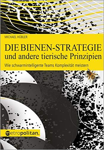 Die Bienen-Strategie: Wie schwarmintelligente Teams Komplexität meistern (metropolitan Bücher)