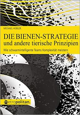 Die Bienen-Strategie: Wie schwarmintelligente Teams Komplexität meistern (metropolitan Bücher)