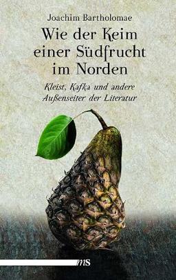 Wie der Keim einer Südfrucht im Norden: Kleist, Kafka und andere Außenseiter in der Literatur