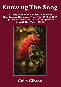 Knowing the Song: A Companion to the Publications of the New Zealand Hymnbook Trust from 1993 to 2009 Together with the New Zealand Supplement to With One Voice (1982)