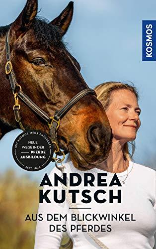 Andrea Kutsch - Aus dem Blickwinkel des Pferdes: Neue Wege der Pferdeausbildung