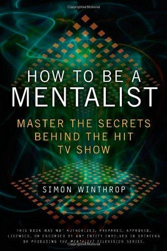 How to Be a Mentalist: Master the Secrets Behind the Hit TV Show