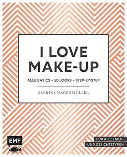 I love Make up: Alle Basics - 50 Looks - Step by Step