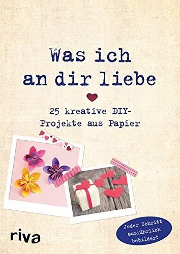 Was ich an dir liebe – 25 kreative DIY-Projekte aus Papier