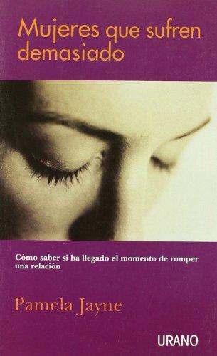 Mujeres que sufren demasiado : cómo saber si ha llegado el momento de romper una relación (Crecimiento personal)